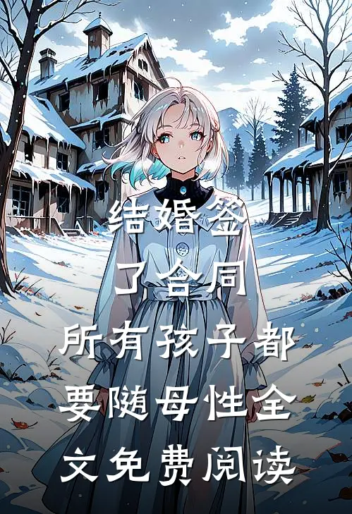 结婚签了合同，所有孩子都要随母性全文免费阅读