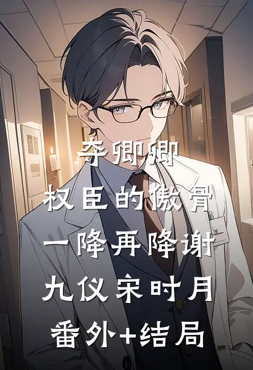 夺卿卿，权臣的傲骨一降再降谢九仪宋时月:(番外)+(结局)