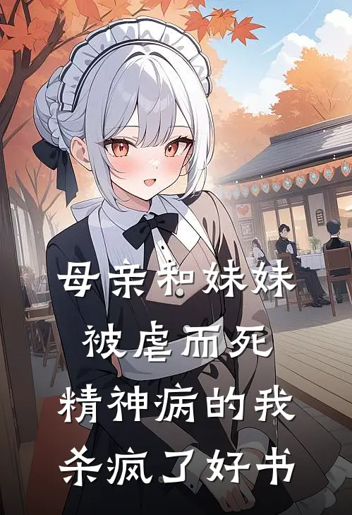 母亲和妹妹被虐而死，精神病的我杀疯了好书
