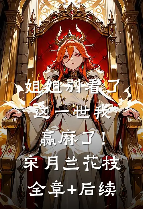 姐姐别看了，这一世我赢麻了！宋月兰花枝:全章+后续