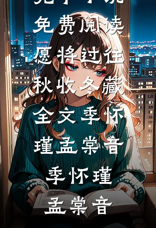 愿将过往秋收冬藏全文季怀瑾孟棠音