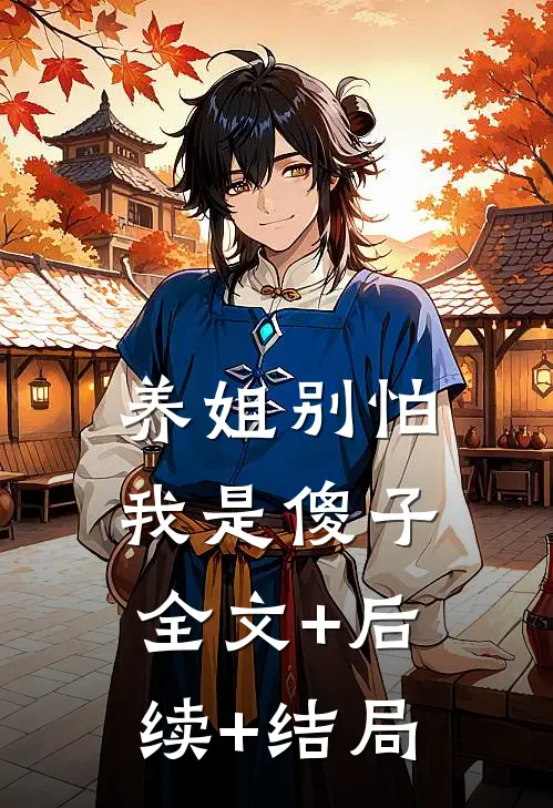 养姐别怕，我是傻子:全文+后续+结局