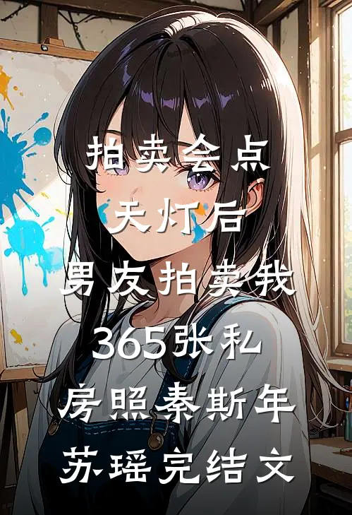 拍卖会点天灯后，男友拍卖我365张私房照秦斯年苏瑶完结文