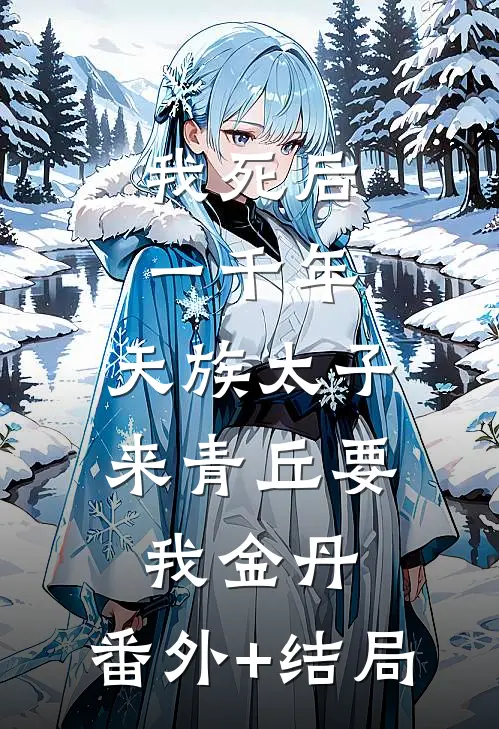 我死后一千年，天族太子来青丘要我金丹:(番外)+(结局)