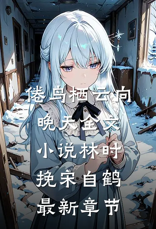 倦鸟栖云向晚天全文小说林时挽宋自鹤最新章节
