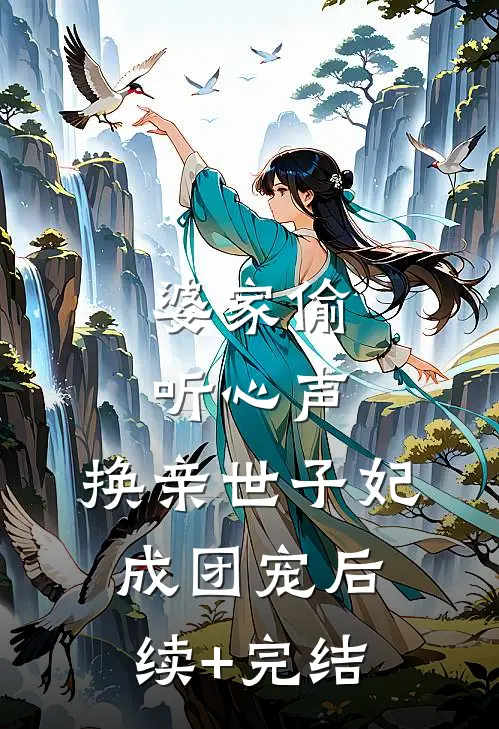 婆家偷听心声，换亲世子妃成团宠后续+完结