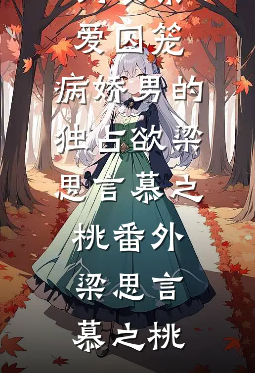 禁爱囚笼:病娇男的独占欲梁思言慕之桃番外