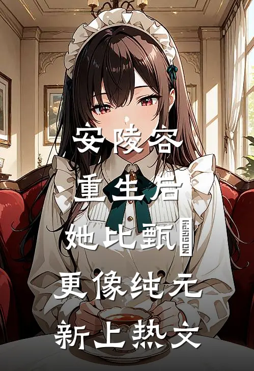 安陵容重生后：她比甄嬛更像纯元新上热文
