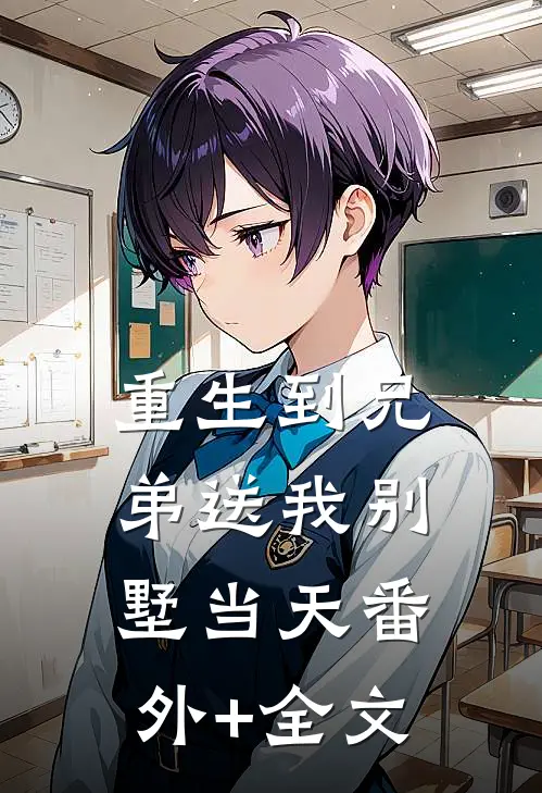重生到兄弟送我别墅当天(番外)+(全文)
