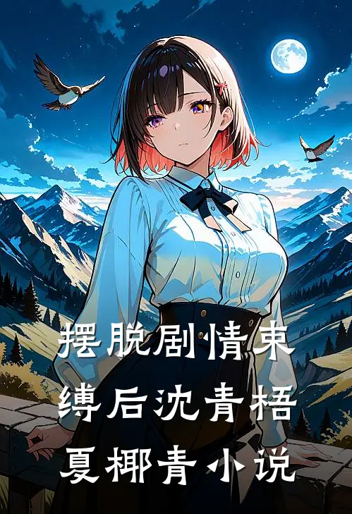 摆脱剧情束缚后沈青梧夏椰青小说