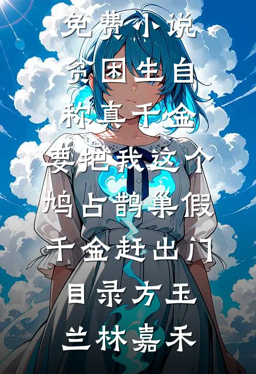 贫困生自称真千金,要把我这个鸠占鹊巢假千金赶出门目录