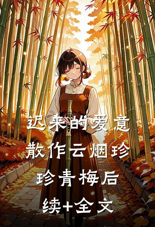 迟来的爱意，散作云烟珍珍青梅后续+全文