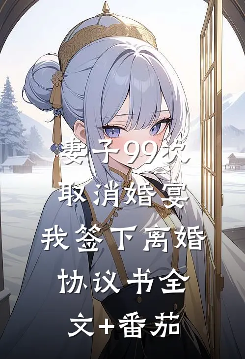 妻子99次取消婚宴，我签下离婚协议书全文+番茄