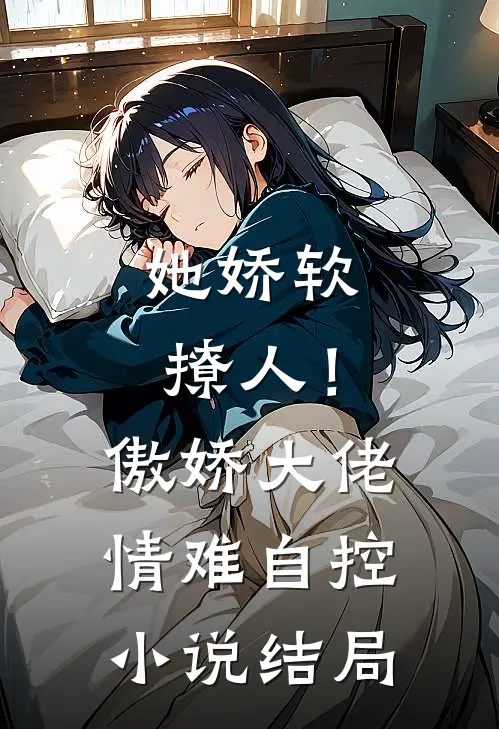她娇软撩人！傲娇大佬情难自控小说结局