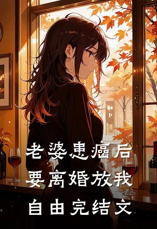 老婆患癌后，要离婚放我自由完结文