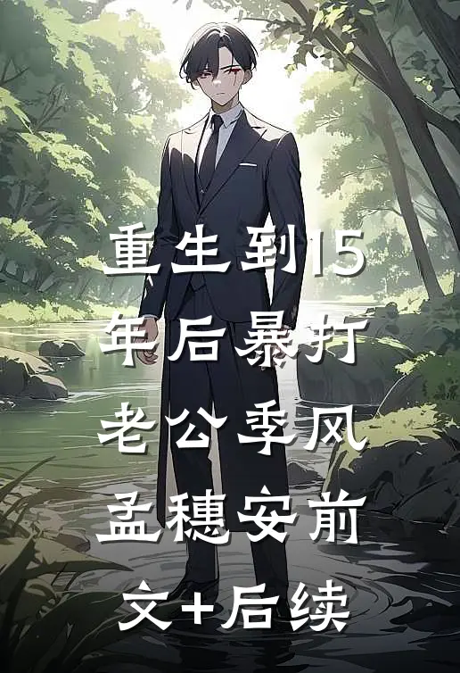 重生到15年后暴打老公季风孟穗安前文+后续