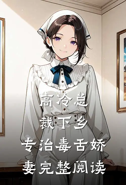 高冷总裁下乡，专治毒舌娇妻完整阅读