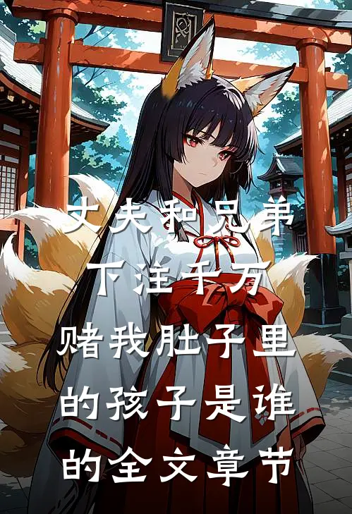 丈夫和兄弟下注千万，赌我肚子里的孩子是谁的全文章节