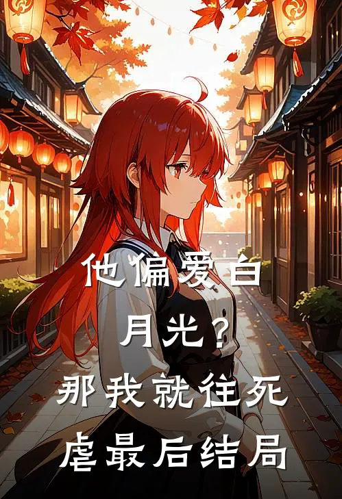 他偏爱白月光？那我就往死虐最后结局