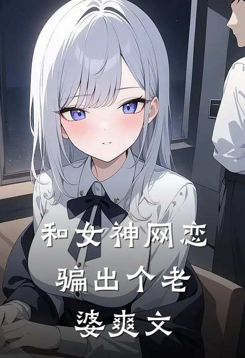和女神网恋，骗出个老婆爽文