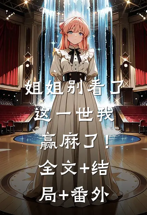 姐姐别看了，这一世我赢麻了！全文+结局+番外
