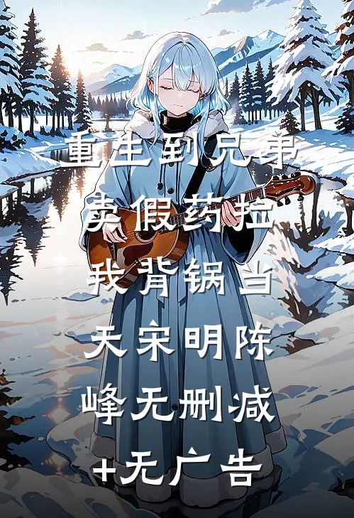 重生到兄弟卖假药拉我背锅当天宋明陈峰无删减+无广告