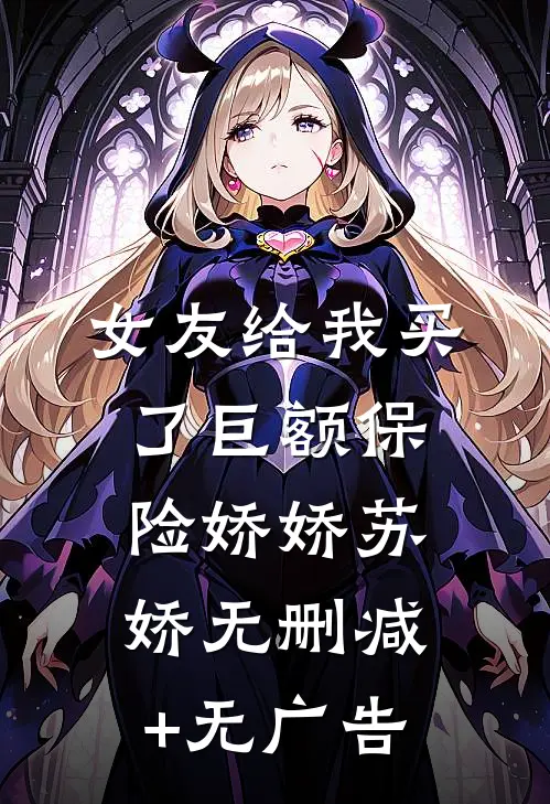 女友给我买了巨额保险娇娇苏娇无删减+无广告