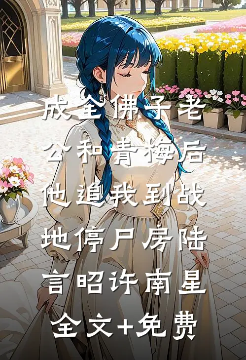 成全佛子老公和青梅后，他追我到战地停尸房陆言昭许南星全文+免费