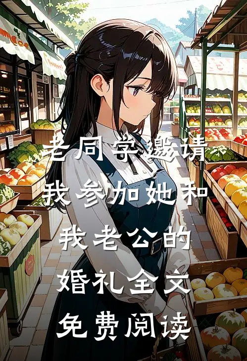 老同学邀请我参加她和我老公的婚礼全文免费阅读