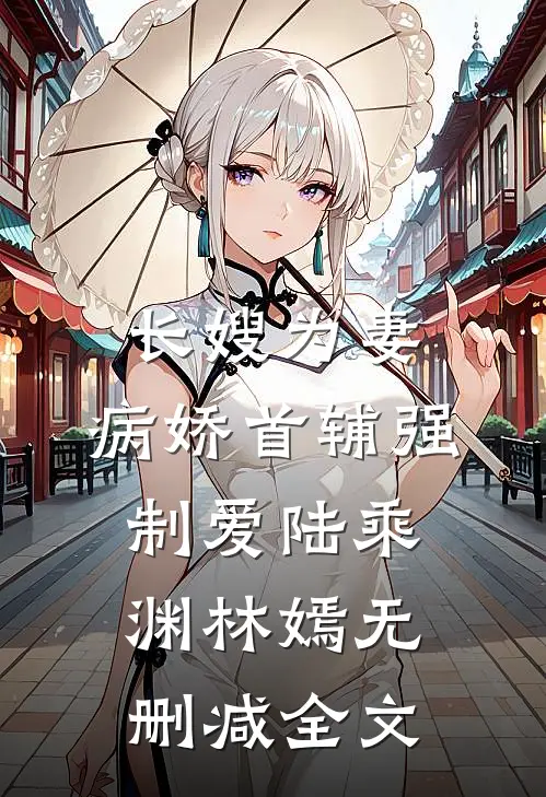 长嫂为妻：病娇首辅强制爱陆乘渊林嫣无删减全文