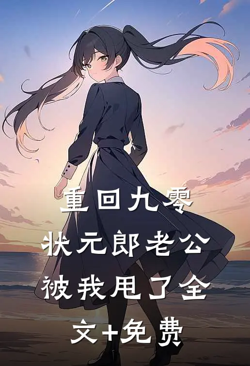 重回九零，状元郎老公被我甩了全文+免费