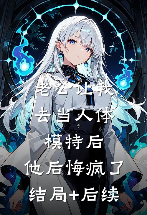 老公让我去当人体模特后，他后悔疯了结局+后续