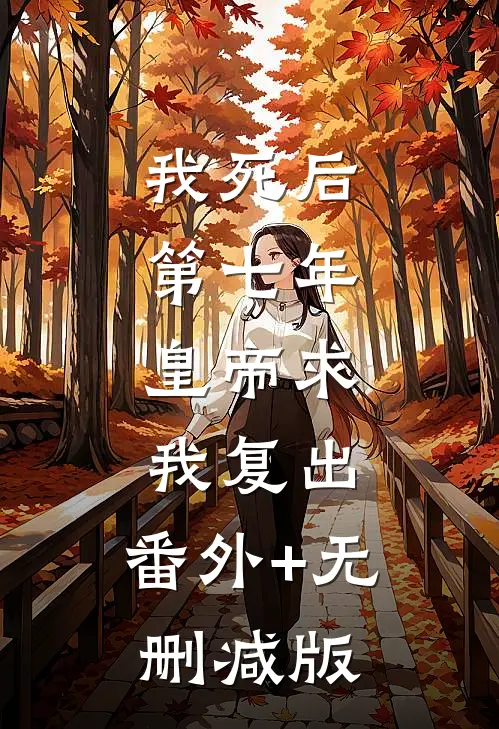 我死后第七年，皇帝求我复出:番外+无删减版