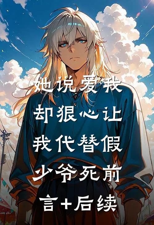 她说爱我，却狠心让我代替假少爷死前言+后续