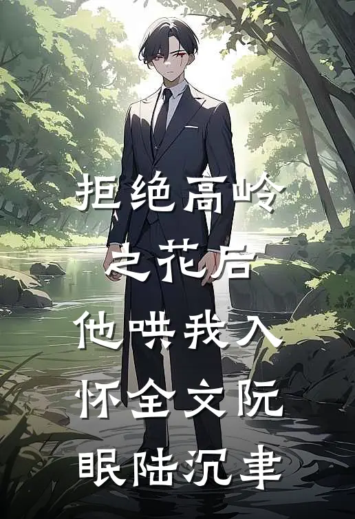 拒绝高岭之花后，他哄我入怀全文阮眠陆沉聿