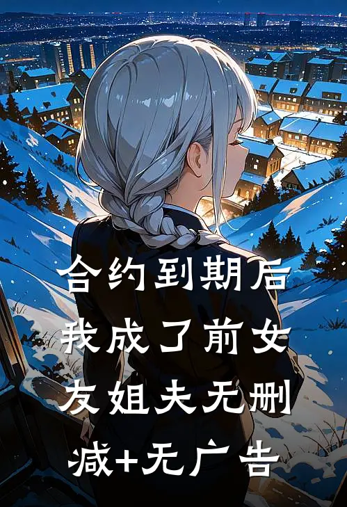 合约到期后我成了前女友姐夫无删减+无广告