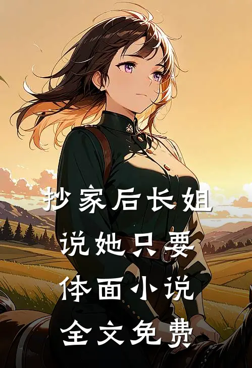 抄家后长姐说她只要体面小说全文免费