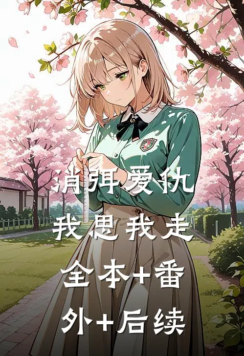 消弭爱仇，我思我走:全本+番外+后续