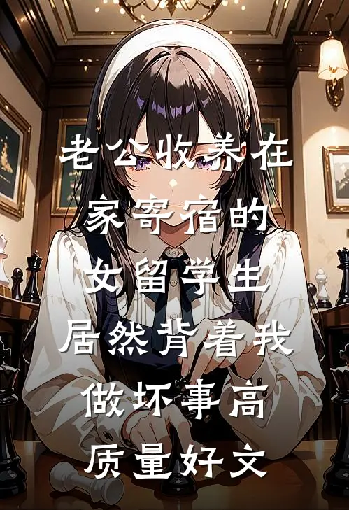 老公收养在家寄宿的女留学生，居然背着我做坏事高质量好文