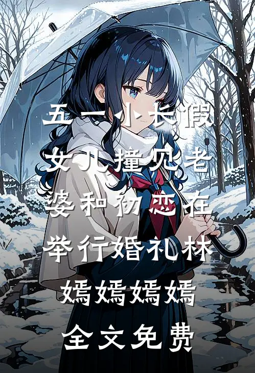 五一小长假，女儿撞见老婆和初恋在举行婚礼林嫣嫣嫣嫣全文免费