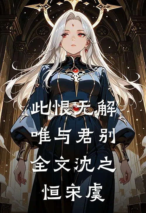 此恨无解，唯与君别全文沈之恒宋虞