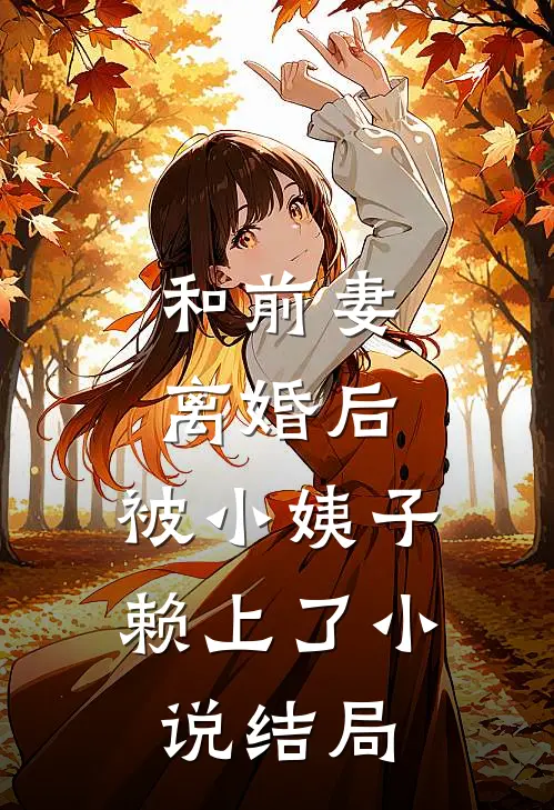 和前妻离婚后，被小姨子赖上了小说结局