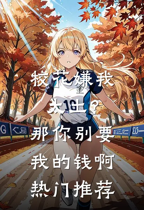 校花嫌我太土？那你别要我的钱啊热门推荐
