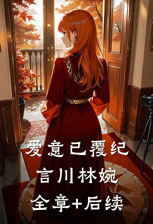 爱意已覆纪言川林婉:全章+后续