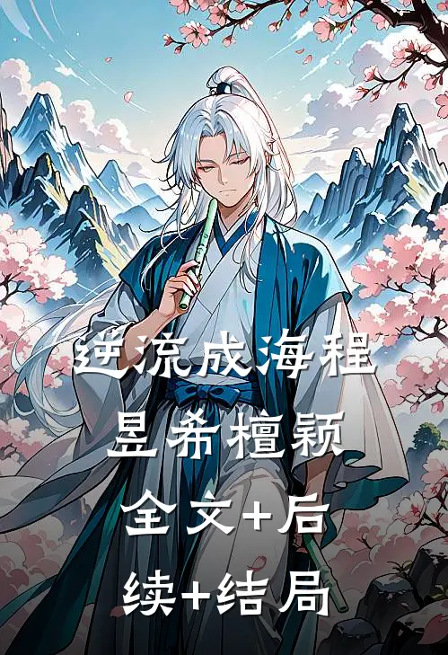 逆流成海程昱希檀颖:全文+后续+结局