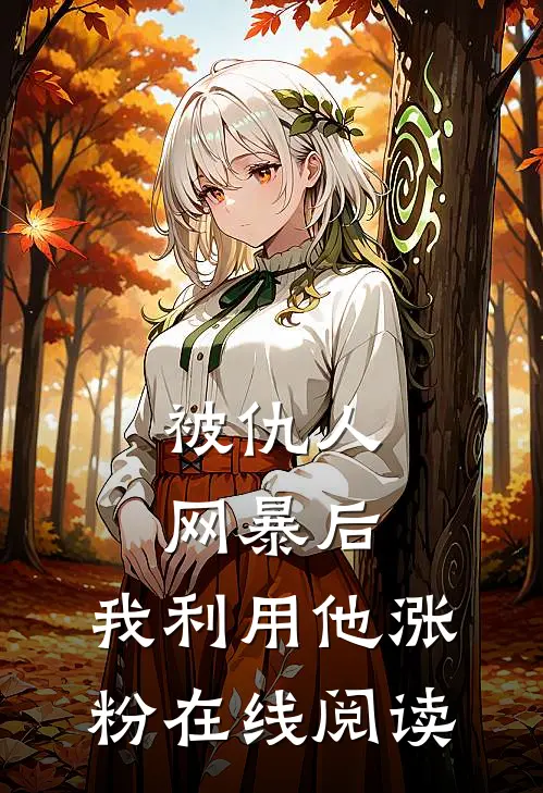 被仇人网暴后，我利用他涨粉在线阅读