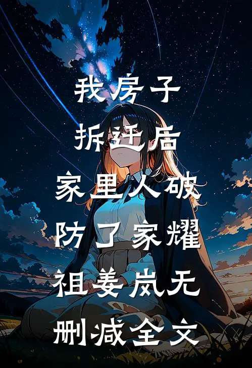 我房子拆迁后，家里人破防了家耀祖姜岚无删减全文