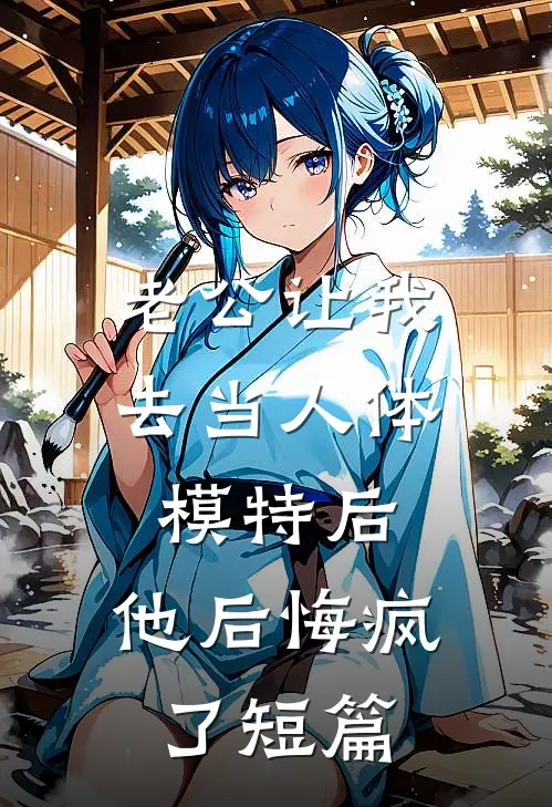 老公让我去当人体模特后，他后悔疯了短篇