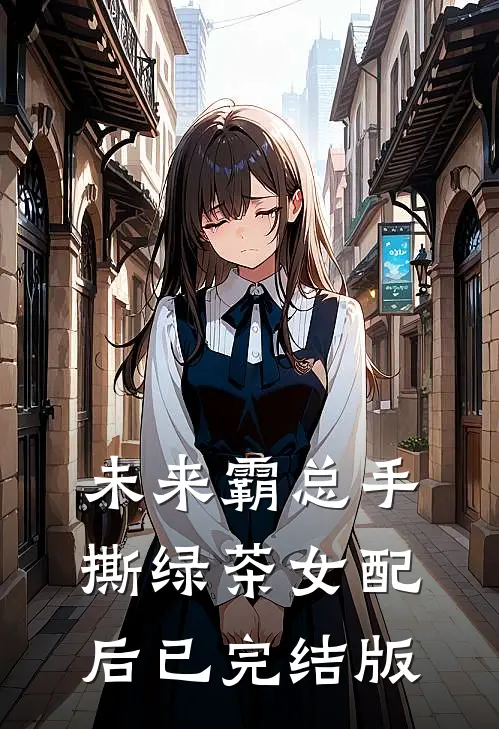 未来霸总手撕绿茶女配后已完结版