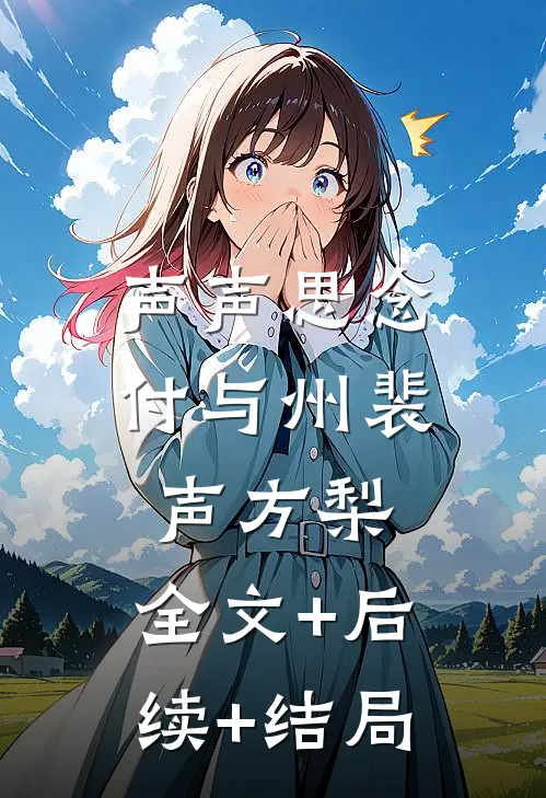 声声思念付与州裴声方梨:全文+后续+结局